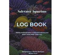 Saltwater Aquarium Log Book: Track Parameters, Prevent Problems, Keep Your Reef Thriving