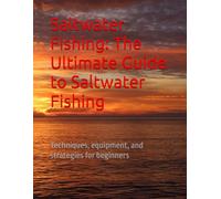 Saltwater Fishing: The Ultimate Guide to Saltwater Fishing: Techniques, equipment, and strategies for beginners (El ABC del Pescador: De Principiante a Experto)
