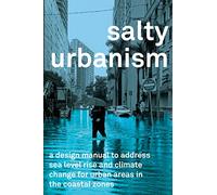Salty Urbanism: a design manual to address sea level rise and climate change for urban areas in the coastal zones