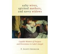 Salty Wives, Spirited Mothers, and Savvy Widows: Capable Women of Purpose and Persistence in Luke's Gospel