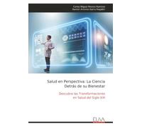 Salud en Perspectiva: La Ciencia Detrás de su Bienestar: Descubra las Transformaciones en Salud del Siglo XXI