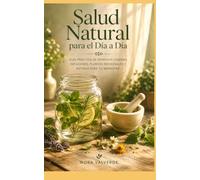 Salud Natural para el Día a Día: Guía práctica de remedios caseros, plantas medicinales y hábitos conscientes para cuidar tu cuerpo y tu hogar de forma sencilla.