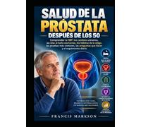 SALUD PROSTÁTICA DESPUÉS DE LOS 50: Comprender la HBP, los cambios urinarios, las visitas nocturnas al baño, los hábitos de vejiga, las pruebas ... preguntas que hacer y el seguimiento diario
