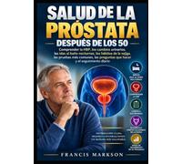 SALUD PROSTÁTICA DESPUÉS DE LOS 50: Comprender la HBP, los cambios urinarios, las visitas nocturnas al baño, los hábitos de vejiga, las pruebas ... preguntas que hacer y el seguimiento diario