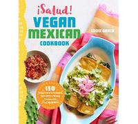 Salud! Vegan Mexican Cookbook: 150 Mouthwatering Recipes from Tamales to Churros