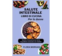 Salute Intestinale Libro Di Cucina Per Le Donne: Nutrire il tuo percorso verso l'equilibrio ormonale e la vitalità