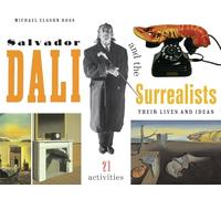 Salvador Dalí and the Surrealists: Their Lives and Ideas, 21 Activities (For Kids series)