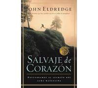 Salvaje de corazón: Descubramos el secreto del alma masculina