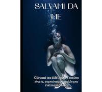 Salvami Da Me: Giovani tra difficoltà e scelte: storie , esperienze e guide per rialzarsi dasoli