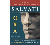 Salvati Ora! Tutto Quello Che Devi Sapere Sul Narcisismo e Le Relazioni Tossiche: Per Lei e Per Lui - Come Riconoscere Le Manipolazioni, Stabilire ... Autostima (Tutti i nodi lontani da me)