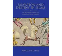 Salvation and Destiny in Islam: The Shi’i Ismaili Perspective of Hamid al-Din al-Kirmani: The Shi’i Ismaili Perspective of Ḥamīd al-Dīn al-Kirmānī: 5 (Shi`i Heritage Series)
