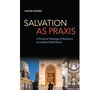 Salvation as Praxis: A Practical Theology of Salvation for a Multi-Faith World