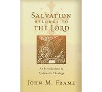 Salvation Belongs to the Lord: An Introduction to Systematic Theology