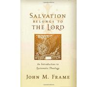 Salvation Belongs to the Lord, An Introduction to Systematic Theology by John M. Frame (23-Jun-2012) Paperback