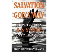 Salvation God's Way: How to Pray ANYONE Into Heaven: 3 (End Time World Revival)