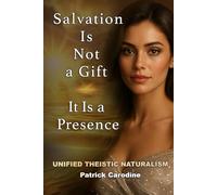 Salvation Is Not a Gift - It Is a Presence: Every Moment is the Doorway to Paradise (Title: Unified Theistic Naturalism™)