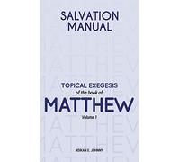 Salvation Manual: Topical Exegesis of the Book of Matthew - Volume 1