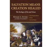Salvation Means Creation Healed: The Ecology of Sin and Grace: The Ecology of Sin and Grace: Overcoming the Divorce Between Earth and Heaven