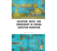 Salvation, Music, and Embodiment in Yoruba Christian Migration (Congregational Music Studies Series)