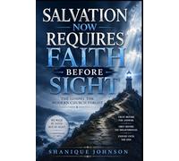 Salvation Now Requires Faith Before Sight: The Gospel the Modern Church Forgot