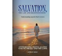 Salvation, The Law and Righteousness: Understanding Apostle Paul’s Letters and his devotion to the Law of God. Antisemitism, a battle against the God of Israel and His Laws.