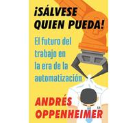 ¡Sálvese Quien Pueda! / The Robots Are Coming!: El Futuro del Trabajo En La Era de la Automatización