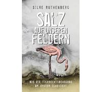 Salz auf unseren Feldern: Wie die Tierrechtsbewegung am System scheitert