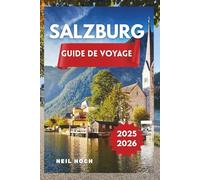 SALZBOURG GUIDE DE VOYAGE 2025-2026: Explorez les trésors cachés, la culture, la gastronomie et les superbes vues alpines de Salzbourg