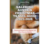 Salzburg Austria Christmas Travel Guide 2025-2026: Discover Mozart’s City During the Most Magical Season (Winter and Christmas 2025-2026 Travel Guide and Vacation Book)