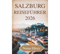 Salzburg Reiseführer 2026: Österreichs Stadt der Musik, Berge und des zeitlosen Charmes