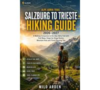 SALZBURG TO TRIESTE HIKING GUIDE 2026-2027: A Walking Companion to the Alpe Adria Trail with Trail Maps, Stage-by-Stage Routes, Mountain Huts and Travel Planning Tips (THE PATHFINDER TRAILS SERIES)