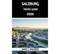 SALZBURG TRAVEL GUIDE 2026: Essential Itineraries, Local Secrets & Smart Planning for an Austria Alps Adventure