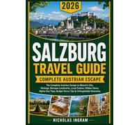 SALZBURG TRAVEL GUIDE 2026: The Complete Austrian Escape to Mozart's City Heritage, Baroque Landmarks, Local Cuisine, Hidden Gems, Alpine Day Trips, Budget Savvy Tips & Unforgettable Itineraries.
