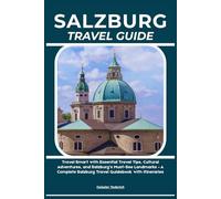 SALZBURG TRAVEL GUIDE: Travel Smart with Essential Travel Tips, Cultural Adventures, and Salzburg’s Must-See Landmarks - A Complete Salzburg Travel Guidebook with Itineraries