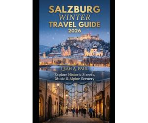 SALZBURG WINTER TRAVEL GUIDE 2026: EXPLORE HISTORIC STREETS, MUSIC & ALPINE SCENERY