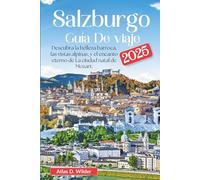 Salzburgo Guía de viaje 2025: Descubra la belleza barroca, las vistas alpinas, y el encanto eterno de La ciudad natal de Mozart.