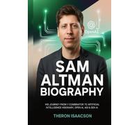 Sam Altman Biography: His Journey from Y Combinator to Artificial Intelligence Visionary, OpenAI, AGI & Gen AI | The Optimist Behind ChatGPT and the Race to Build the Future of AI