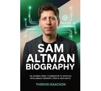 Sam Altman Biography: His Journey from Y Combinator to Artificial Intelligence Visionary, OpenAI, AGI & Gen AI | The Optimist Behind ChatGPT and the Race to Build the Future of AI