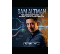 SAM ALTMAN: Poder, ambición y el golpe de OpenAI que redefinió el futuro de la inteligencia artificial