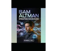 SAM ALTMAN: Puissance, ambition et le coup d'État d'OpenAI qui a redéfini l'avenir de l'intelligence artificielle