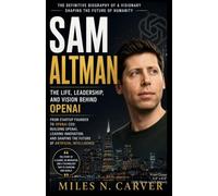 Sam Altman: The Life, Leadership, and Vision Behind OpenAI and the AI Revolution: From Startup Founder to OpenAI CEO: Building OpenAI, Leading ... Shaping the Future of Artificial Intelligence