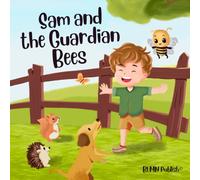 Sam and the Guardian Bees: An inspiring story for children ages 3 - 6 to learn about self-confidence, courage, friendship, and altruism