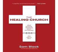 Sam Black The Healing Church : What Churches Get Wrong about Pornography and Sam Black Multicolor