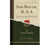 Sam Bough, R. S. A: Some Account of His Life, and Works (Classic Reprint)