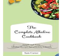 Sam Carter The Complete Alkaline Cookbook: Simple & Tasty Alkaline Recipes Sam Carter Multicolor