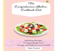 Sam Carter The Comprehensive Alkaline Cookbook Diet: Delicious Recipes to Sam Carter Multicolor