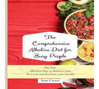 Sam Carter The Comprehensive Alkaline Diet for Busy People: The Fast Alkaline in White Sam Carter White