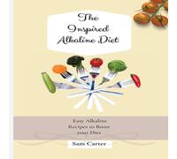 Sam Carter The Inspired Alkaline Diet: Easy Alkaline Recipes to Boost your Sam Carter Multicolor