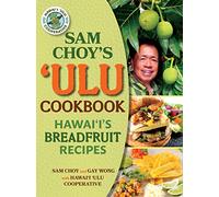 Sam Choy's Ulu Cookbook: Hawaii's Breadfruit Recipes
