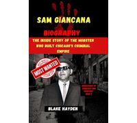 Sam Giancana Biography: The Inside Story of the Mobster Who Built Chicago's Criminal Empire (Biographies of criminals and mobsters)